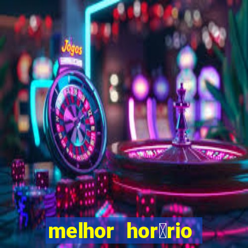 melhor hor谩rio para jogar slots