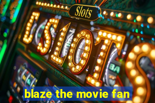 blaze the movie fan