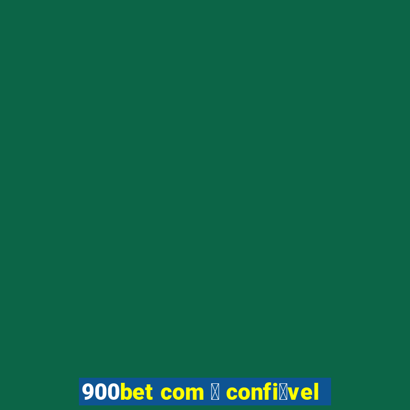 900bet com 茅 confi谩vel