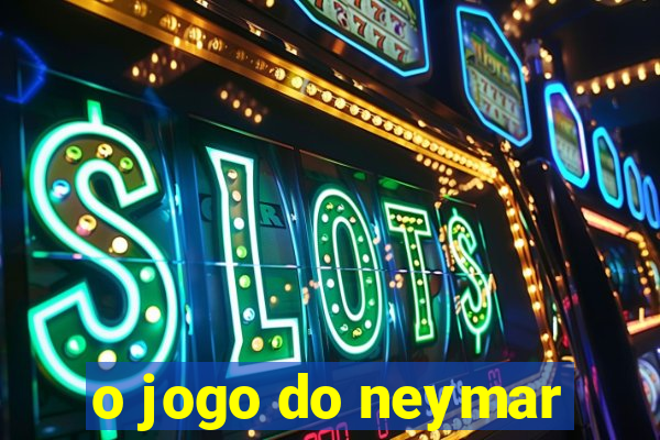 o jogo do neymar