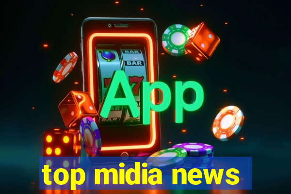 top midia news