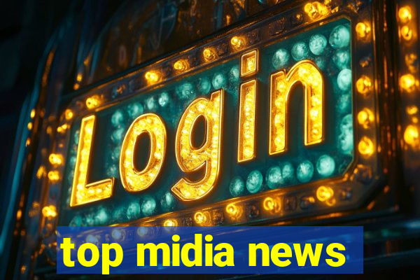 top midia news