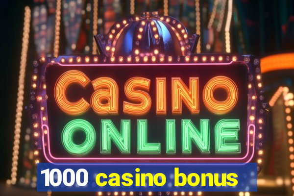 1000 casino bonus