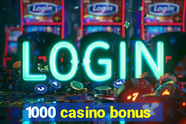 1000 casino bonus