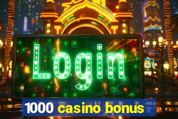 1000 casino bonus