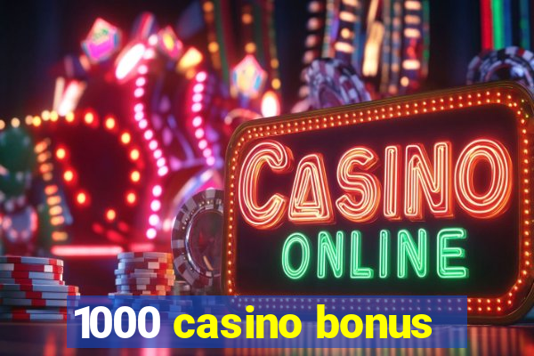 1000 casino bonus