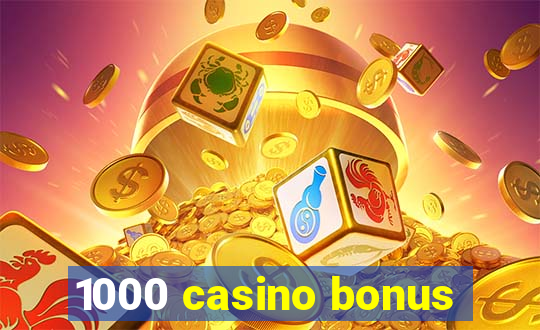 1000 casino bonus