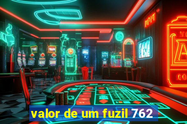 valor de um fuzil 762