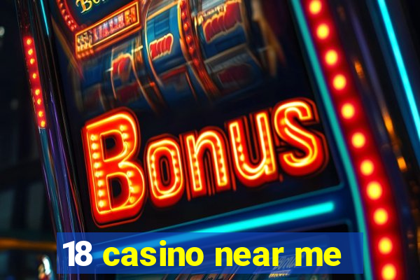 18 casino near me