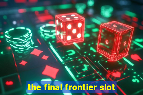 the final frontier slot