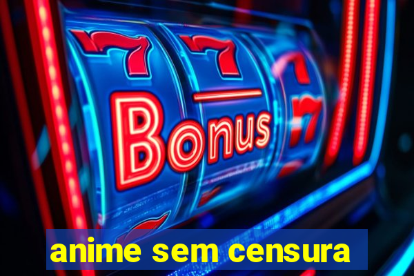 anime sem censura