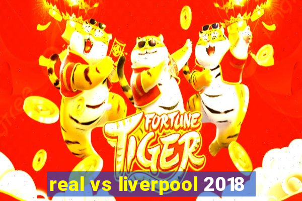 real vs liverpool 2018