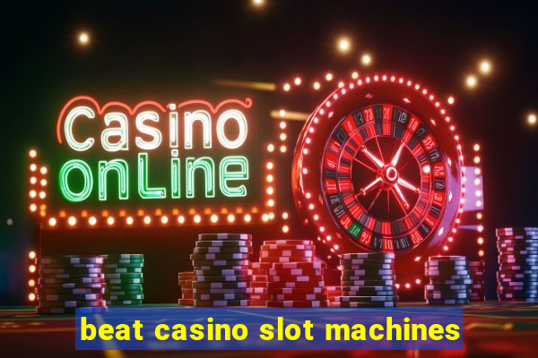 beat casino slot machines