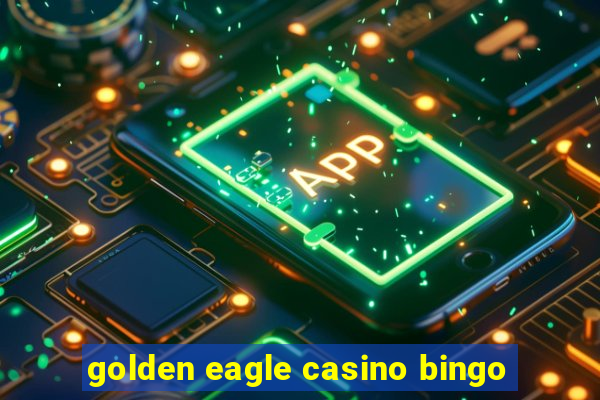 golden eagle casino bingo