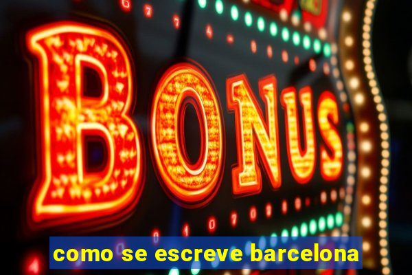 como se escreve barcelona