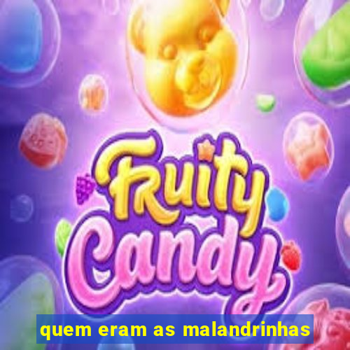 quem eram as malandrinhas