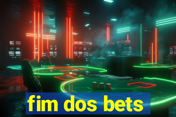 fim dos bets