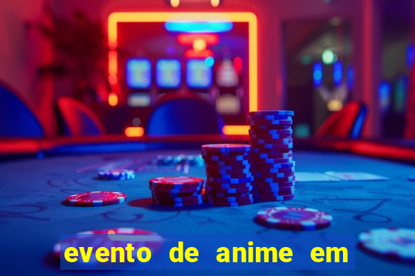 evento de anime em sp hoje