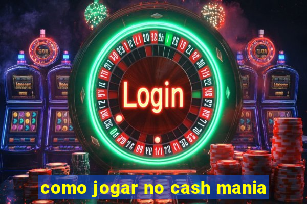 como jogar no cash mania