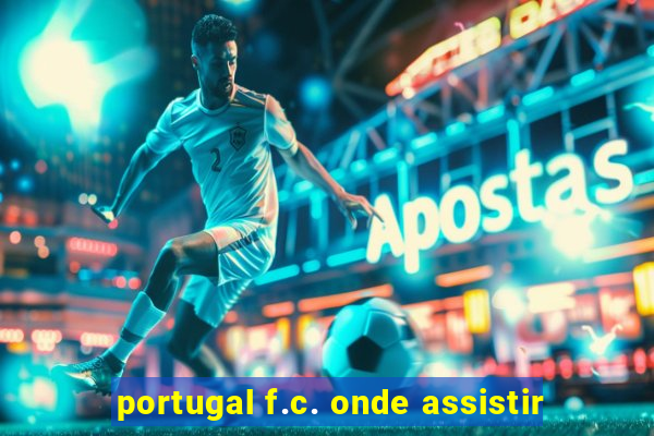 portugal f.c. onde assistir