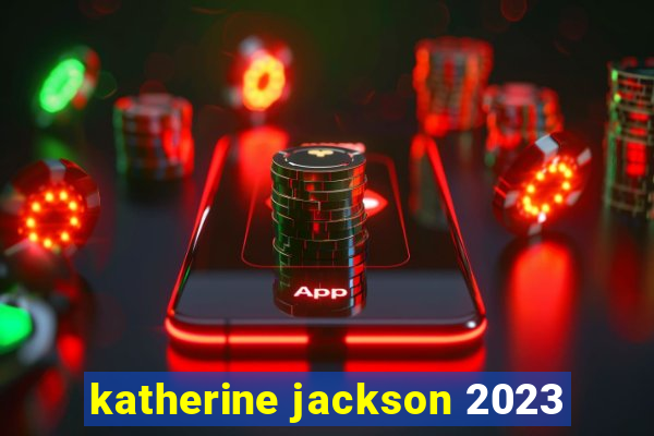 katherine jackson 2023