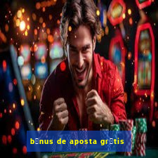 b么nus de aposta gr谩tis