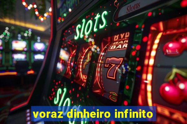 voraz dinheiro infinito