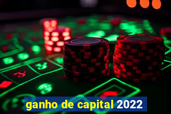 ganho de capital 2022