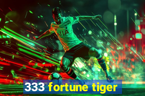 333 fortune tiger