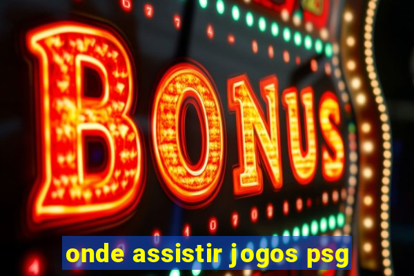 onde assistir jogos psg