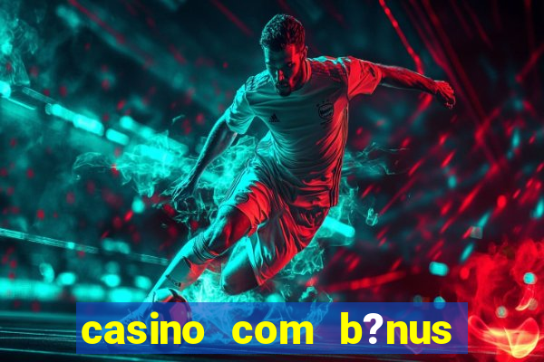 casino com b?nus grátis de boas-vindas sem depósito