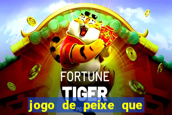 jogo de peixe que ganha dinheiro