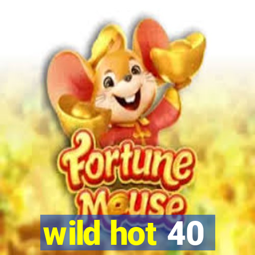 wild hot 40