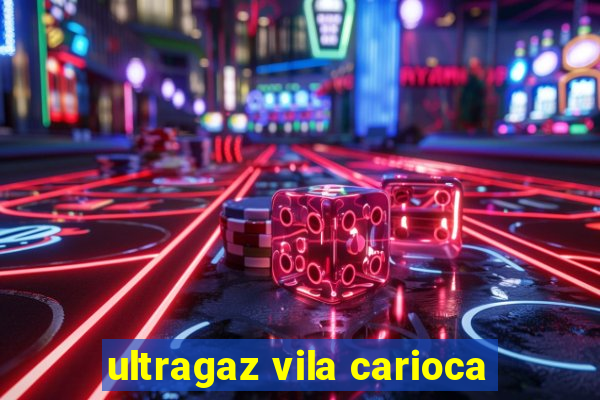 ultragaz vila carioca