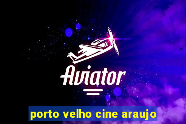 porto velho cine araujo