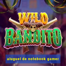 aluguel de notebook gamer