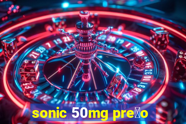 sonic 50mg pre莽o