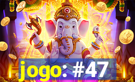 jogo: #47