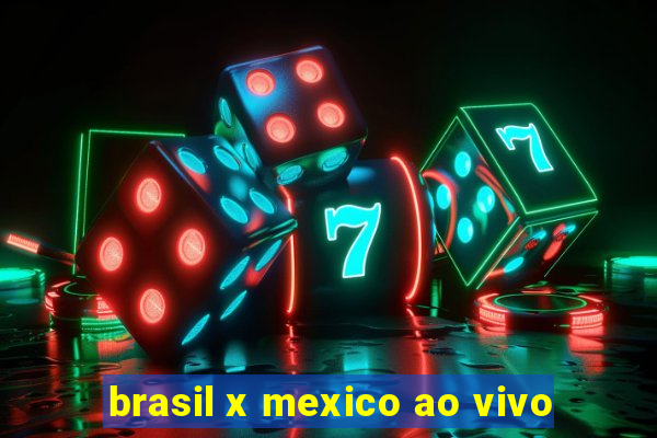 brasil x mexico ao vivo