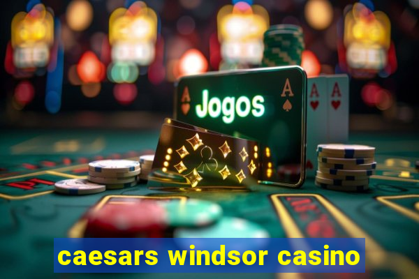 caesars windsor casino