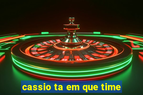 cassio ta em que time