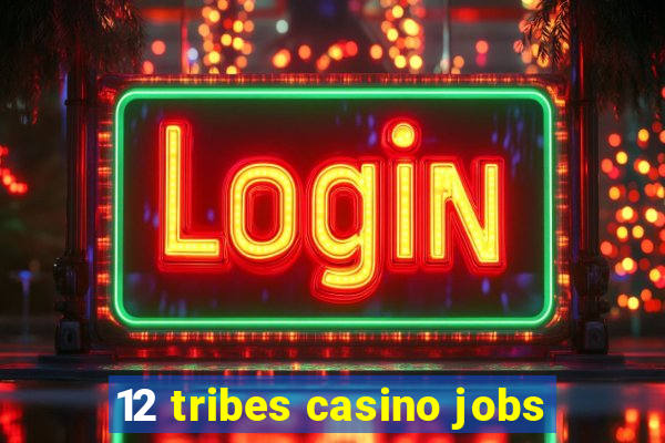 12 tribes casino jobs