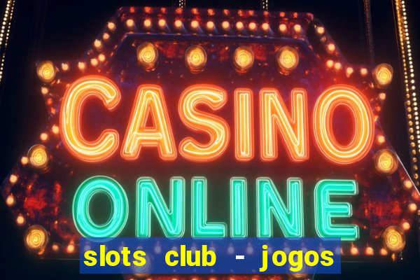 slots club - jogos de cassino