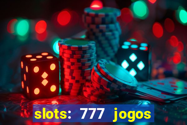 slots: 777 jogos de cassino