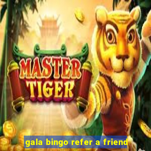 gala bingo refer a friend