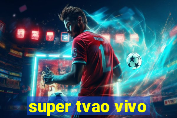 super tvao vivo