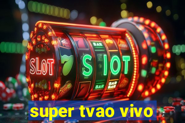 super tvao vivo