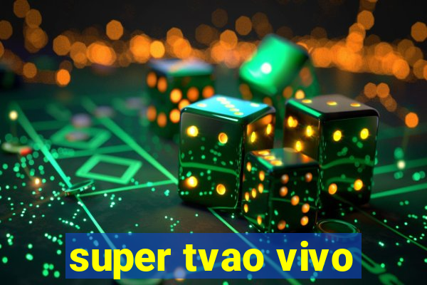 super tvao vivo