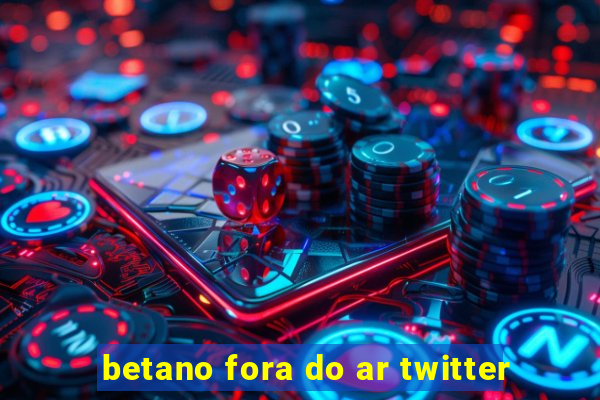 betano fora do ar twitter