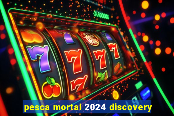 pesca mortal 2024 discovery